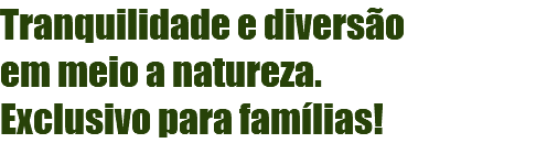 Tranquilidade e diversão em meio a natureza. Exclusivo para famílias!